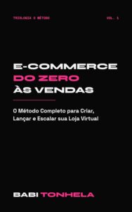 E‑commerce: From Zero to Sales — The Complete Method to Build, Launch and Scale Your Online Store (E‑commerce, Marketing & AI — Babi Tonhela Series, Book 1) E‑commerce: From Zero to Sales — The Complete Method to Build, Launch and Scale Your Online Store (E‑commerce, Marketing & AI — Babi Tonhela Series, Book 1)