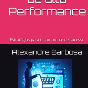 High-Performance E-Commerce: 15 Proven Strategies for Online Store Success (Portuguese Edition)