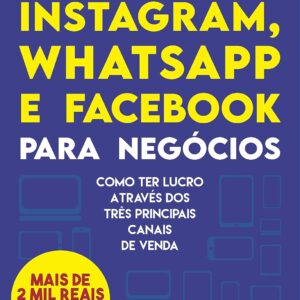 Instagram, WhatsApp and Facebook for Business: How to Profit from the Three Leading Sales Channels
