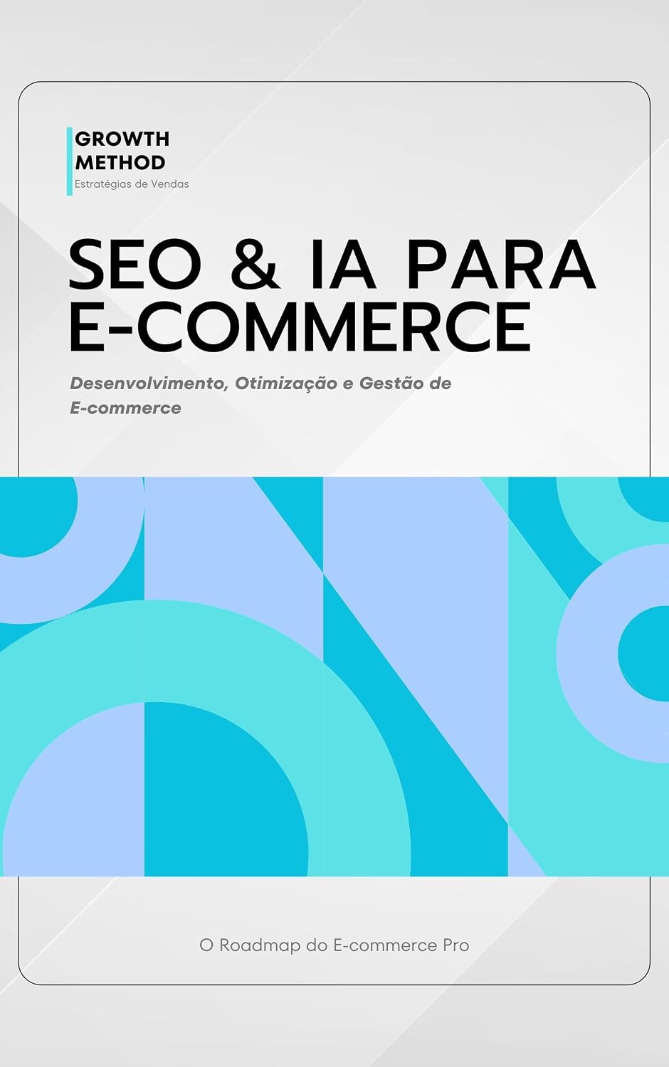 SEO e IA para E-commerce: Desenvolvimento, Otimização e Gestão (Roadmap E-commerce Pro — Livro 2)