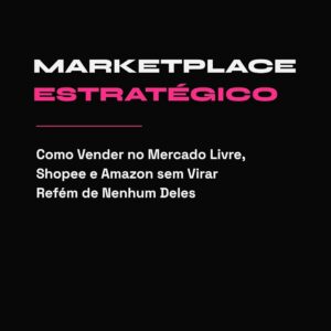 Strategic Marketplaces How to Sell on Mercado Livre Shopee  Amazon Without Becoming Dependent E commerce Marketing  AI  Babi Tonhela Series Book 2